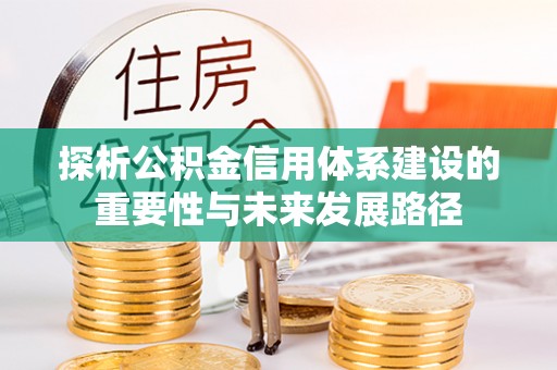 梅州探析公积金信用体系建设的重要性与未来发展路径